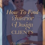 How To Get Interior Design Clients: A Comprehensive Guide